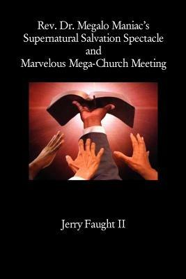 REV. Dr. Megalo Maniac's Supernatural Salvation Spectacle and Marvelous Mega-Church Meeting - Jerry Faught - cover