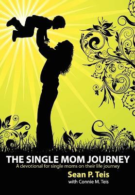 The Single Mom Journey A 30-Day Devotional Guide - Sean P Teis,Connie M Teis - cover