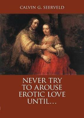 Never Try to Arouse Erotic Love Until . . .: The Song of Songs, in Critique of Solomon: A Study Companion - Calvin G Seerveld - cover