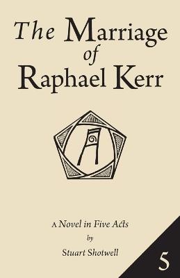 The Marriage of Raphael Kerr: Volume 5 - Stuart Shotwell - cover