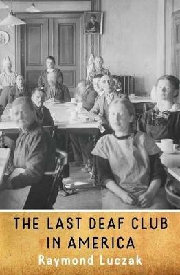 The Last Deaf Club in America - Raymond Luczak - cover