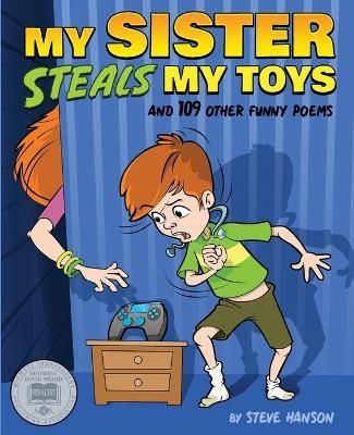 My Sister Steals My Toys: And 109 Other Funny Poems - Steve Hanson - cover
