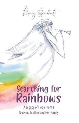 Searching for Rainbows: A Legacy of Hope From a Grieving Mother and Her Family - Nancy Gearhart - cover