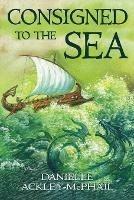 Consigned to the Sea - Danielle Ackley-McPhail - cover