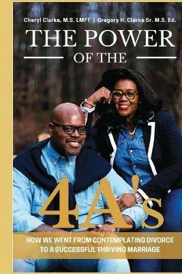The Power of the 4A's: How We Went from Contemplating Divorce to a Successful Thriving Marriage - Cheryl Clarke,Gregory H Clarke - cover