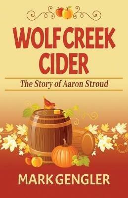 Wolf Creek Cider: The Story of Aaron Stroud - Mark Gengler - cover