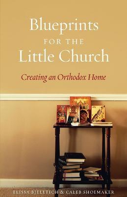 Blueprints for the Little Church: Creating the Church in Your Home - Elissa D Bjeletich,Caleb Shoemaker - cover
