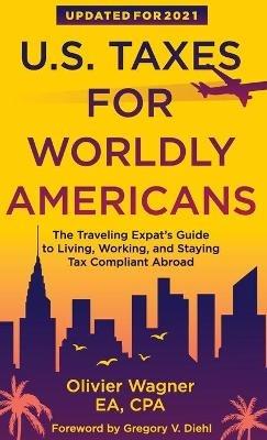 U.S. Taxes for Worldly Americans: The Traveling Expat's Guide to Living, Working, and Staying Tax Compliant Abroad - Olivier Wagner - cover