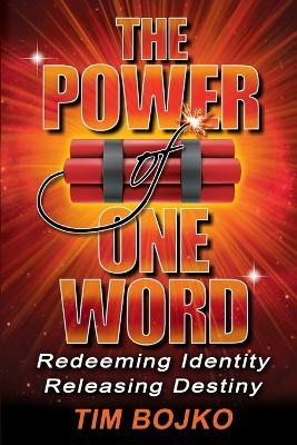 The Power of One Word: Redeeming Identity, Releasing Destiny - Tim Bojko - cover