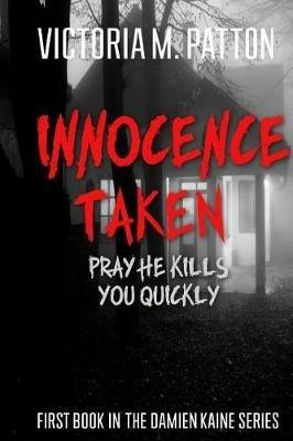 Innocence Taken: Pray He Kills You Quickly - Victoria M Patton - cover