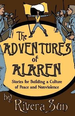 The Adventures of Alaren: Stories for Building a Culture of Peace and Nonviolence - Rivera Sun - cover