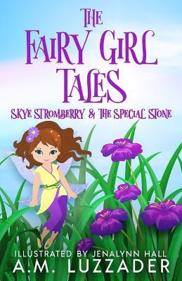 The Fairy Girl Tales: Skye Stromberry and the Special Stone - A M Luzzader - cover