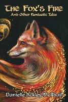 The Fox's Fire: And Other Fantastic Tales - Danielle Ackley-McPhail - cover