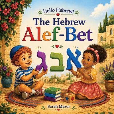 The Hebrew Alef-Bet: A Hebrew Alphabet Book for English-Speaking Kids Ages 3-7 - Sarah Mazor - cover