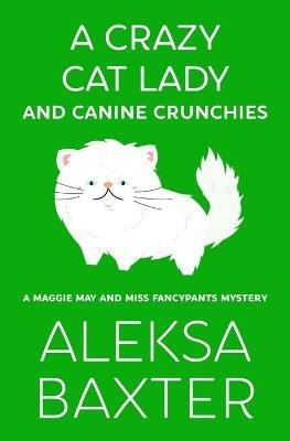 A Crazy Cat Lady and Canine Crunchies - Aleksa Baxter - cover
