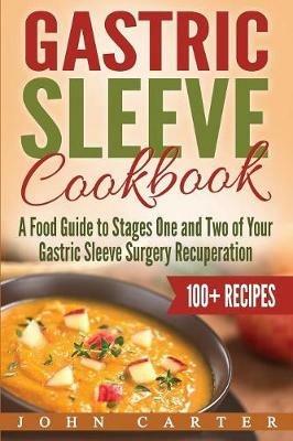 Gastric Sleeve Cookbook: A Food Guide to Stages One and Two of Your Gastric Sleeve Surgery Recuperation - John Carter - cover
