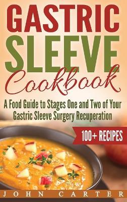 Gastric Sleeve Cookbook: A Food Guide to Stages One and Two of Your Gastric Sleeve Surgery Recuperation - John Carter - cover