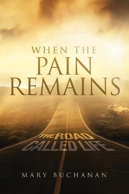 When The Pain Remains: The Road Call Life - Mary Clara Buchanan - cover