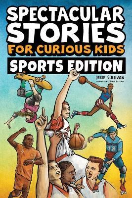 Spectacular Stories for Curious Kids Sports Edition: Fascinating Tales to Inspire & Amaze Young Readers - Jesse Sullivan - cover