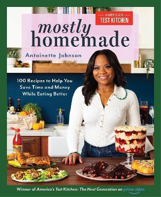 Mostly Homemade: 100 Recipes to Help You Save Time and Money While Eating Better - Antoinette Johnson - cover