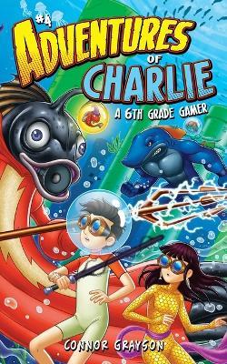 Adventures of Charlie: A 6th Grade Gamer #4 - Connor Grayson - cover