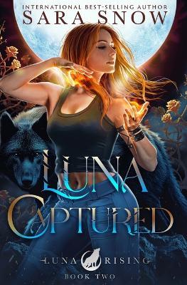 Luna Captured: Book 2 of the Luna Rising Series (a Paranormal Shifter Romance Series) - Sara Snow - cover