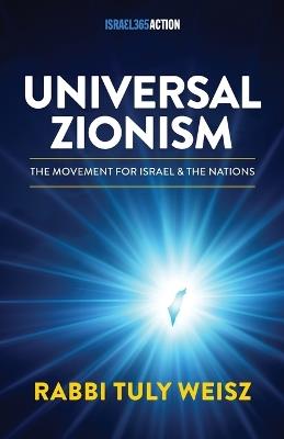 Universal Zionism: The Movement Powering Today's Jewish-Christian Alliance - Rabbi Tuly Weisz - cover