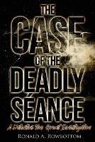 The Case of the Deadly Séance: A Detective Tom Grant Investigation - Ronald Rowbottom - cover