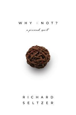 Why Knot: A Personal Quest - Richard Seltzer - cover