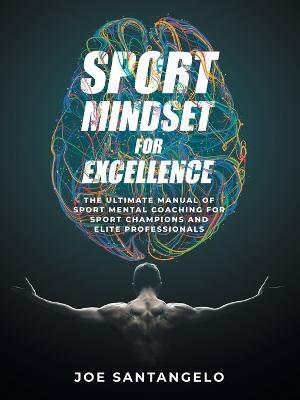 Sport Mindset for Excellence: The Ultimate Manual of Sport Mental Coaching for Sport Champions and Elite Professionals - Joe Santangelo - cover