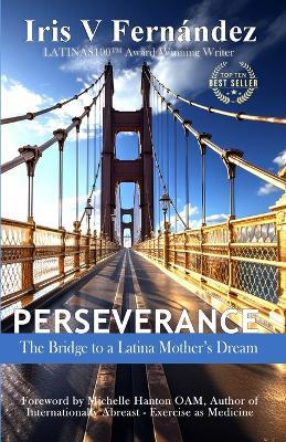 Perseverance: The Bridge to a Latina Mother's Dream - Iris V Fernandez - cover