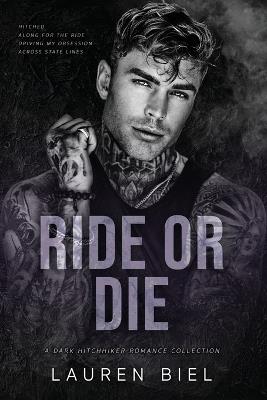 Ride or Die: A Dark Hitchhiker Romance Collection - Lauren Biel - cover