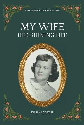My Wife-Her Shining Life - Jim Rosscup - cover