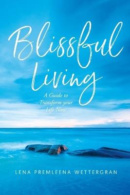 Blissful Living: A Quite to Transform your Life Now - Lena Premleena Wettergran - cover
