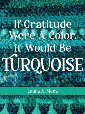 If Gratitude Were A Color, It Would Be Turquoise - Laura A Mena - cover