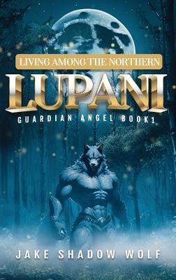 Living Among the Northern Lupani: Guardian Angel Book 1 - Jake Shadow Wolf - cover