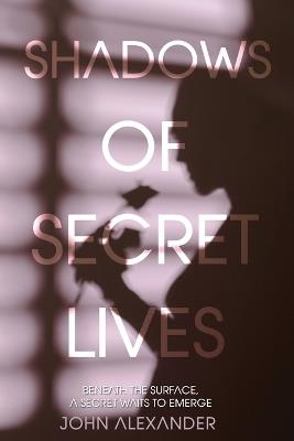 Shadows of Secret Lives - John Alexander - cover