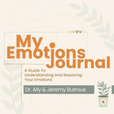 My Emotions Journal: A Guide To Understanding And Resolving Your Emotions - Ally Butrous,Jeremy Butrous - cover