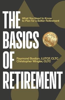 The Basics of Retirement: What You Need to Know to Plan for a Better Retirement - Christopher Wingler,Raymond Bostian - cover