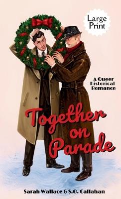 Together on Parade: A Queer Historical Romance - Large Print - Sarah Wallace,S O Callahan - cover