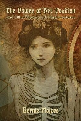 The Power of Her Position: And Other Steampunk Misadventures - Bernie Mojzes - cover