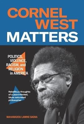 Cornel West Matters: Politics, Violence, Racism, and Religion in America - Mahamadou Lamine Sagna - cover