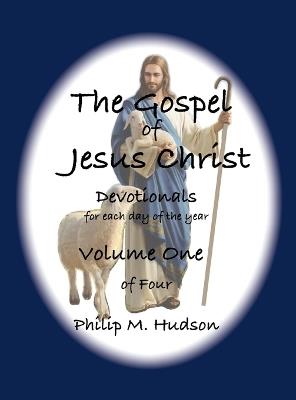 The Gospel of Jesus Christ: Devotionals for each day of the year - Volume One - Philip M Hudson - cover