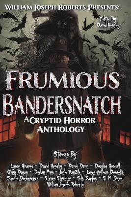 Frumious Bandersnatch: A Cryptid Horror Anthology - William Joseph Roberts,David Hensley,James Arthur Donzella - cover