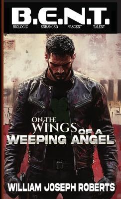 On the Wings of A Weeping Angel - William Joseph Roberts - cover