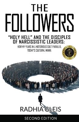 The Followers: "Holy Hell" and the Disciples of Narcissistic Leaders: How My Years in a Notorious Cult Parallel Today's Cultural Mania (SECOND EDITION) - Radhia Gleis - cover