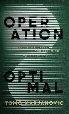 Operation Optimal: Health, Wellness, & Becoming Your Best You - Tomo Marjanovic - cover