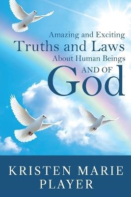 Amazing and Exciting Truths and Laws About Human Beings and of God - Kristen Marie Player - cover