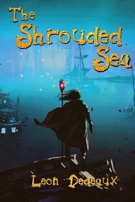 The Shrouded Sea: A YA Fantasy Adventure for All Ages - Leon Dedeaux - cover