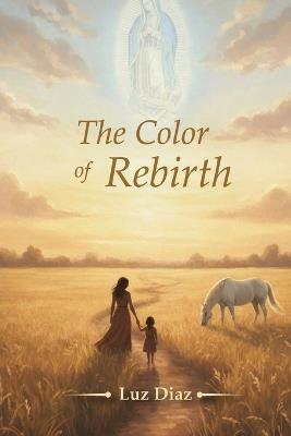 The Color of Rebirth: Memoirs of Faith, Land, and Renewal - Luz Diaz - cover